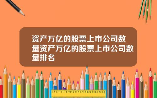 资产万亿的股票上市公司数量资产万亿的股票上市公司数量排名