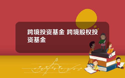 跨境投资基金 跨境股权投资基金