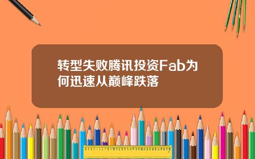 转型失败腾讯投资Fab为何迅速从巅峰跌落