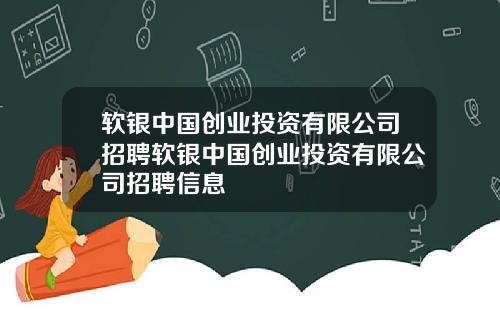 软银中国创业投资有限公司招聘软银中国创业投资有限公司招聘信息