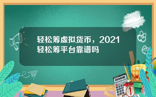 轻松筹虚拟货币，2021轻松筹平台靠谱吗