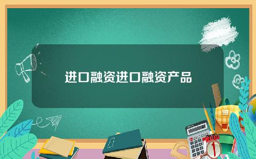 进口融资进口融资产品