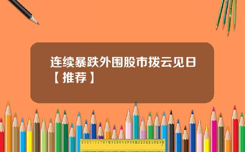 连续暴跌外围股市拨云见日【推荐】