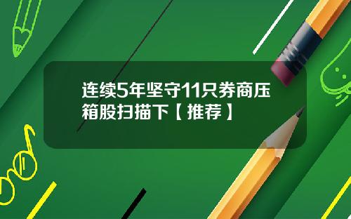 连续5年坚守11只券商压箱股扫描下【推荐】