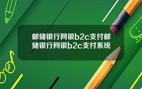 邮储银行网银b2c支付邮储银行网银b2c支付系统