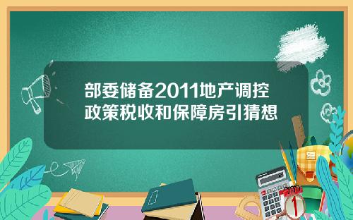 部委储备2011地产调控政策税收和保障房引猜想