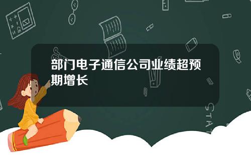 部门电子通信公司业绩超预期增长