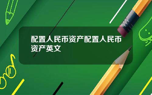 配置人民币资产配置人民币资产英文