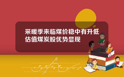 采暖季来临煤价稳中有升低估值煤炭股优势显现