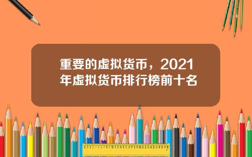 重要的虚拟货币，2021年虚拟货币排行榜前十名