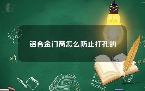 铝合金门窗怎么防止打孔的