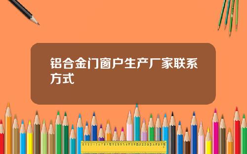 铝合金门窗户生产厂家联系方式