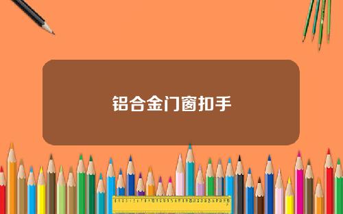 铝合金门窗扣手