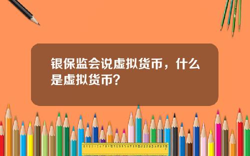 银保监会说虚拟货币，什么是虚拟货币？