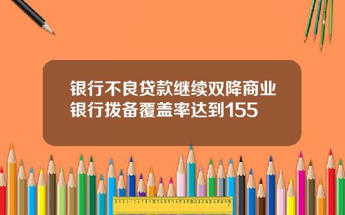 银行不良贷款继续双降商业银行拨备覆盖率达到155