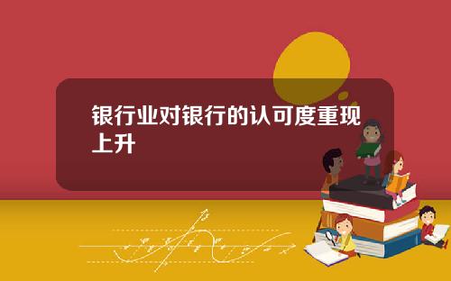 银行业对银行的认可度重现上升