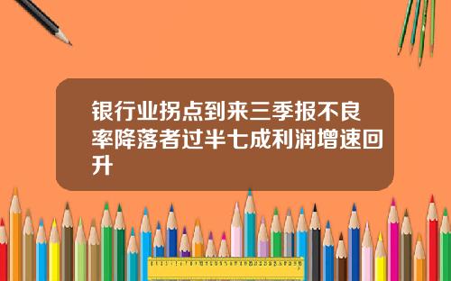 银行业拐点到来三季报不良率降落者过半七成利润增速回升