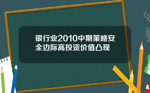 银行业2010中期策略安全边际高投资价值凸现