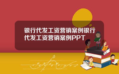 银行代发工资营销案例银行代发工资营销案例PPT
