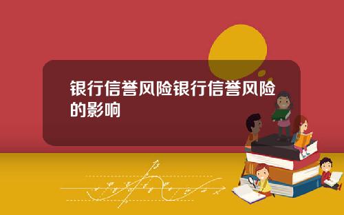 银行信誉风险银行信誉风险的影响