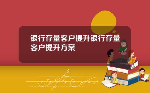 银行存量客户提升银行存量客户提升方案