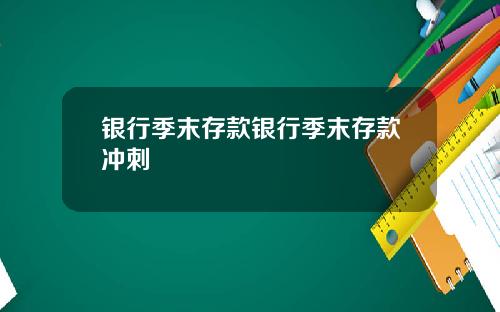 银行季末存款银行季末存款冲刺