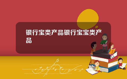 银行宝类产品银行宝宝类产品