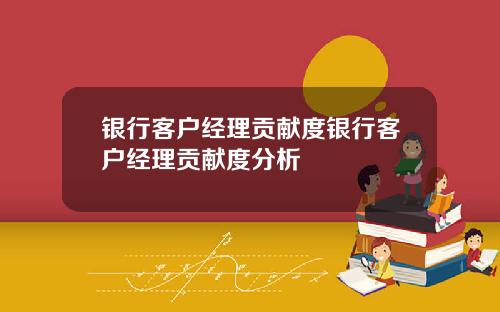 银行客户经理贡献度银行客户经理贡献度分析