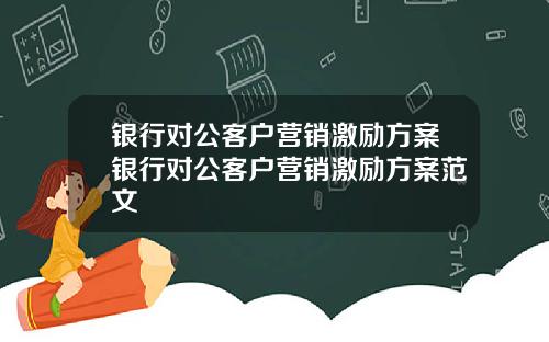 银行对公客户营销激励方案银行对公客户营销激励方案范文