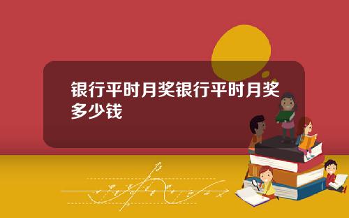 银行平时月奖银行平时月奖多少钱