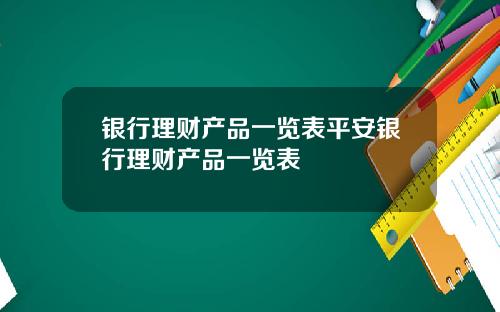 银行理财产品一览表平安银行理财产品一览表