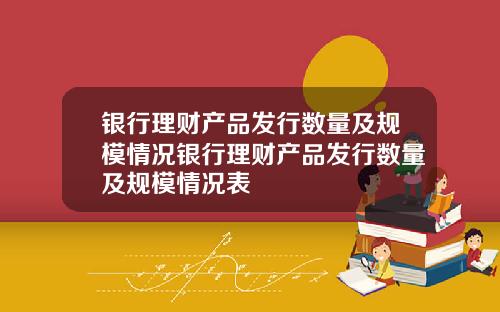 银行理财产品发行数量及规模情况银行理财产品发行数量及规模情况表