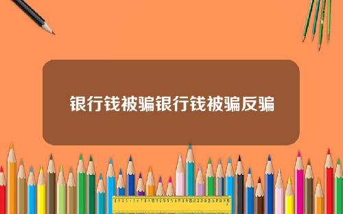 银行钱被骗银行钱被骗反骗