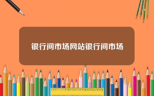 银行间市场网站银行间市场