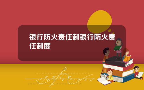 银行防火责任制银行防火责任制度