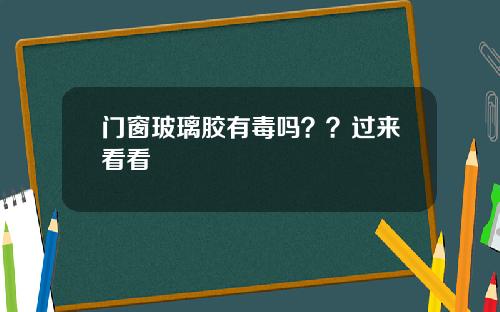门窗玻璃胶有毒吗？？过来看看