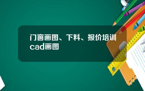 门窗画图、下料、报价培训cad画图