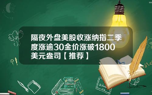 隔夜外盘美股收涨纳指二季度涨逾30金价涨破1800美元盎司【推荐】