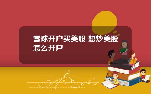 雪球开户买美股 想炒美股怎么开户