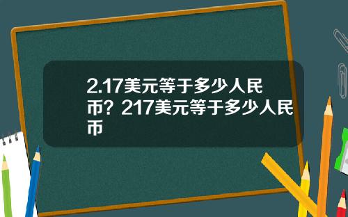 2.17美元等于多少人民币？217美元等于多少人民币