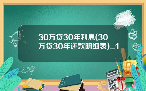 30万贷30年利息(30万贷30年还款明细表)_1