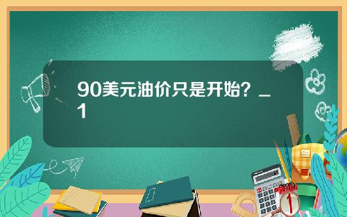 90美元油价只是开始？_1