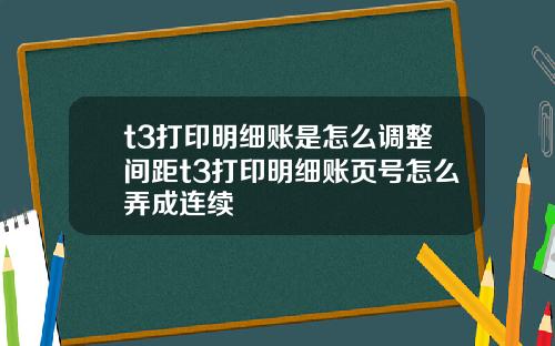 t3打印明细账是怎么调整间距t3打印明细账页号怎么弄成连续