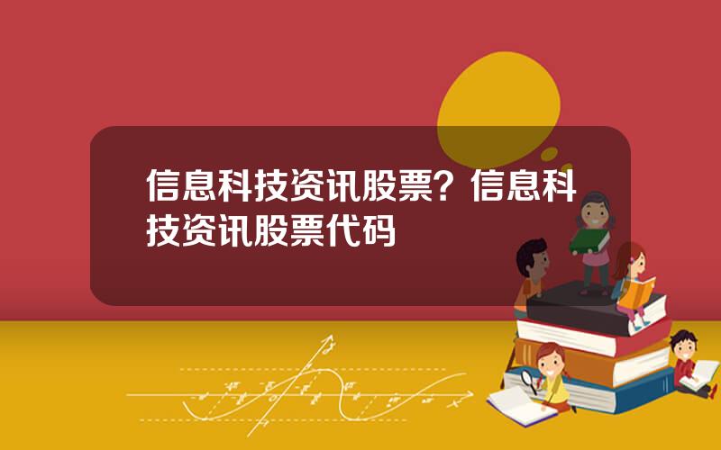信息科技资讯股票？信息科技资讯股票代码