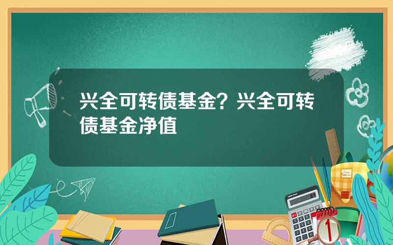 兴全可转债基金？兴全可转债基金净值