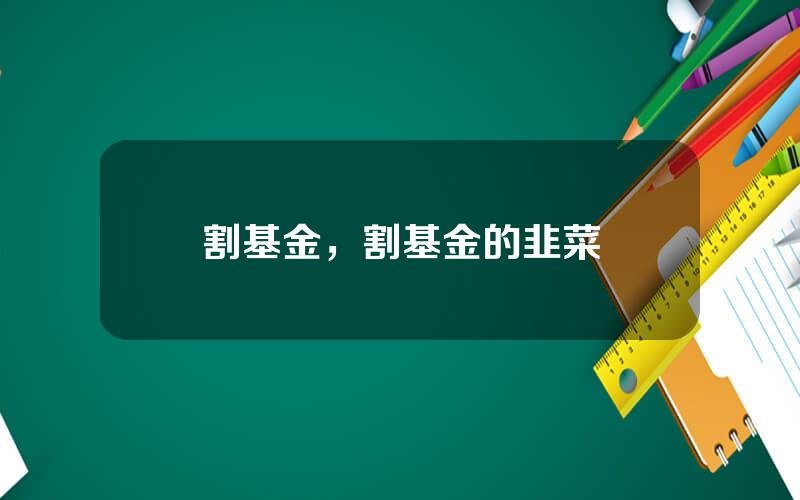 割基金，割基金的韭菜