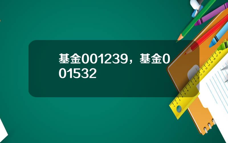 基金001239，基金001532