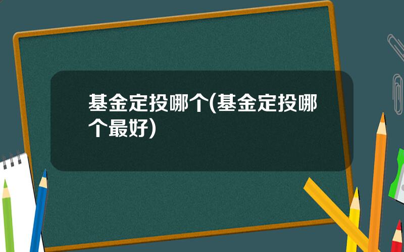 基金定投哪个(基金定投哪个最好)