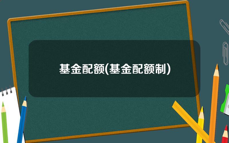 基金配额(基金配额制)