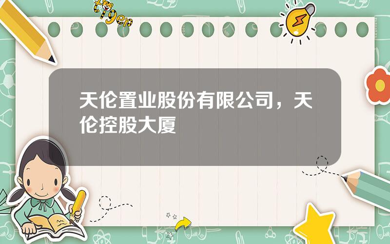 天伦置业股份有限公司，天伦控股大厦